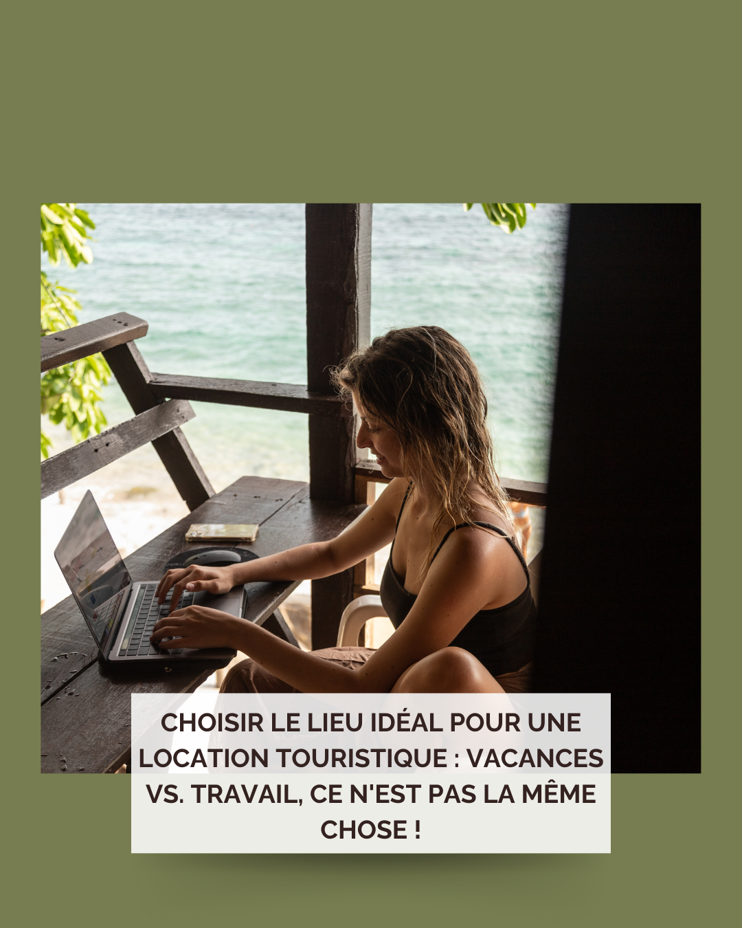 Choisir le lieu idéal pour une location touristique : Vacances vs. Travail, ce n’est pas la même chose !